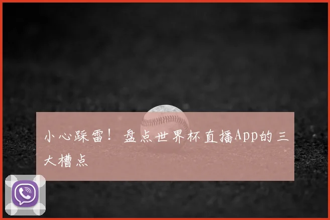 小心踩雷！盘点世界杯直播App的三大槽点
